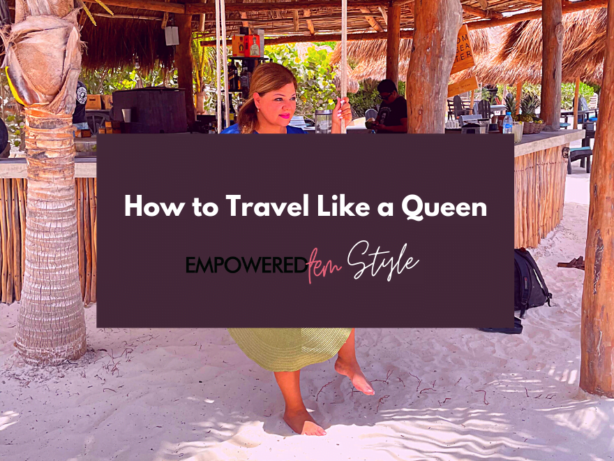 Featured image for “How to Travel Like a Queen – Empowered Fem Style”